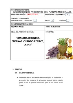 NOMBRE DEL PROYECTO: 
ELABORACIÓN DE PRODUCTOS CON PLANTAS MEDICINALES.
CAMPO DE ACCIÓN:   CIENTÍFICO
NÚMERO DE ESTUDIANTES: