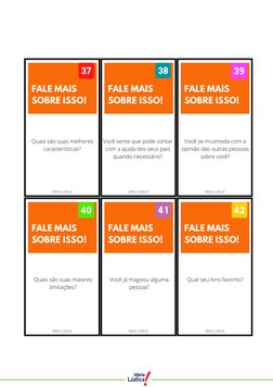 Quais são suas maiores
limitações?
Você já magoou alguma
pessoa?
Ideia Lúdica!
FALE MAIS
SOBRE ISSO!
Quais são suas melhores