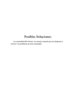 Posibles Soluciones:
      La comunidad debe formar  un consejo comunal que este dispuesto a 
resolver  los problemas de esta