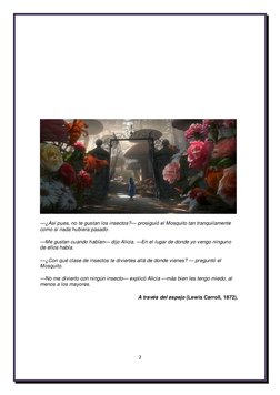2 
 
 
 
 
 
 
 
 
 
—¿Así pues, no te gustan los insectos?— prosiguió el Mosquito tan tranquilamente 
como si nada hubiera p