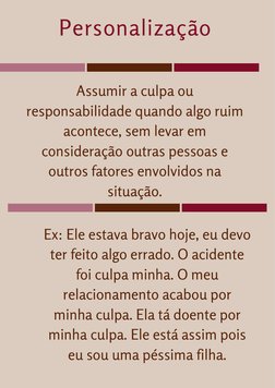 Personalização
Assumir a culpa ou
responsabilidade quando algo ruim
acontece, sem levar em
consideração outras pessoas e
outr