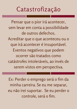 Catastrofização
Pensar que o pior irá acontecer,
sem levar em conta a possibilidade
de outros defechos.
Acreditar que o que a