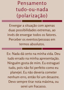 Pensamento
tudo-ou-nada
(polarização)
Enxergar a situação com apenas
duas possibilidades extremas, ao
invés de enxergar todos