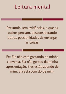 Leitura mental
Presumir, sem evidências, o que os
outros pensam, desconsiderando
outras possibilidades de enxergar
as coisas.