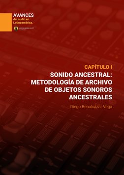 Página 3
CAPÍTULO I
Diego Benalcázar Vega
SONIDO ANCESTRAL: 
METODOLOGÍA DE ARCHIVO 
DE OBJETOS SONOROS 
ANCESTRALES
AVANCES