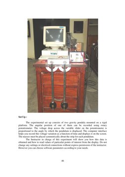 46
 
Set Up : 
 
The experimental set up consists of two gravity pendula mounted on a rigid 
platform. The angular position