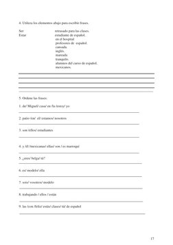 17
4. Utileza los elementos abajo para escribir frases.  
 
Ser                                    retrasado para las clase
