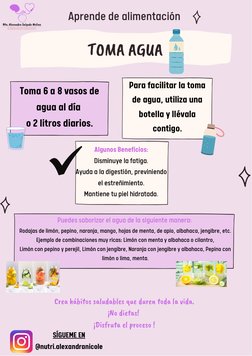 Aprende de alimentación
TOMA AGUA
Toma 6 a 8 vasos de
agua al día 
o 2 litros diarios.
Para facilitar la toma
de agua, utiliz