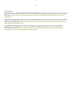 6
Bibliografía
Julia Reiriz Palacios. (2005). SISTEMA REPRODUCTOR FEMENINO: ANATOMÍA. 27/09/2020, de La Enfermería Virtual 
S