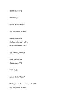 @app.route(“/”)
Def hello():
return “Hello World”
app.run(debug = True)
In this code your,
Configuration part will be
from fl