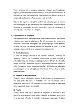 Podem-se aplicar outros gases inertes como o hélio puro ou misturado com 
argônio, porém estes requerem tensões mais altas pa