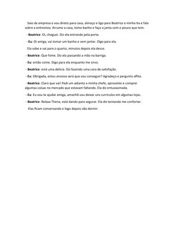Saio da empresa e vou direto para casa, almoço e ligo para Beatrice e minha tia e falo
sobre a entrevista. Arrumo a casa,