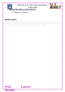 Prof.
 
Lazarte
Roxana 
ESCUELA Nº 702 “Gob. José Cubas”
Turno tarde 
DURACIÓN DE LA SECUENCIA:
8 clases (3 semanas )
OBSERV