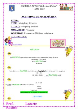 Prof.
 
Lazarte
Roxana 
ESCUELA Nº 702 “Gob. José Cubas”
Turno tarde 
ACTIVIDAD DE MATEMÁTICA
FECHA:
TEMA: Múltiplos y diviso