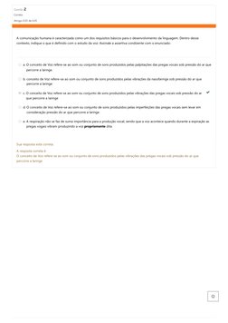 Questão 2
Correto
Atingiu 0,05 de 0,05
A
comunicação humana é caracterizada como um dos requisitos básicos para o
desenvolvim
