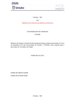 Uberaba – MG
Ano
MODELO DA PÁGINA DE ROSTO (ANEXO II)
 
UNIVERSIDADE DE UBERABA 
UNIUBE
Relatório do Estágio Curricular Profi