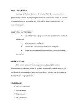 OBJETIVO GENERAL
nuestro proyecto tiene el objetivo de fomentar el uso de basureros autónomos 
para reducir el contacto de pa