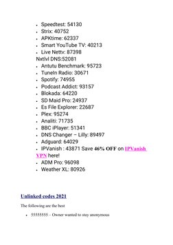 Speedtest: 54130
Strix: 40752
APKtime: 62337
Smart YouTube TV: 40213
Live Nettv: 87398
Nxtlvl DNS:52081
Antutu Benchmar