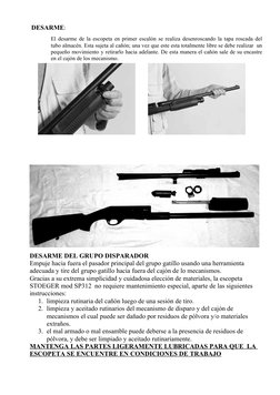 DESARME: 
El desarme de la escopeta en primer escalón se realiza desenroscando la tapa roscada del
tubo almacén. Esta sujeta