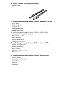 16. ¿Cuál es el nombre del siguiente componente?
EJE DE LEVAS
17. Escriba 5 componentes que integran el sistema de admisión y