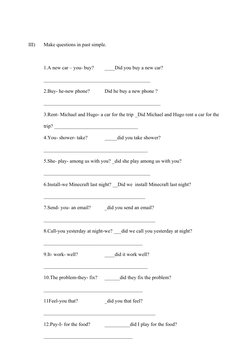 III)
Make questions in past simple.
1.A new car – you- buy?
____Did you buy a new car? 
_____________________________________