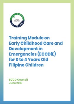 Training Module on 
Early Childhood Care and 
Development in 
Emergencies (ECCDiE)
for 0 to 4 Years Old 
Filipino Children
EC