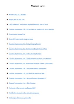 Medium Level 
 Backtracking | Set 7 (Sudoku) 
 Boggle | Set 2 (Using Trie) 
 Check if a Binary Tree contains duplicate subtre