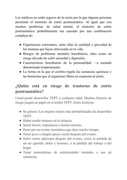 Los médicos no están seguros de la razón por la que algunas personas
presentan  el  trastorno  de  estrés  postraumático.  Al