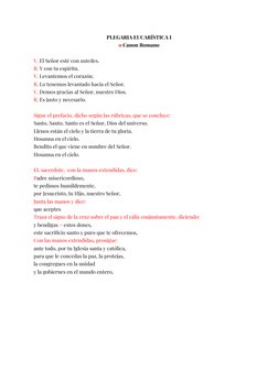 PLEGARIA EUCARÍSTICA I
o Canon Romano
V. El Señor esté con ustedes.
R. Y con tu espíritu.
V. Levantemos el corazón.
R. Lo ten