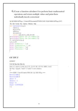 6 
 
6. Create a function calculator () to perform basic mathematical 
operations and return multiple values and print them