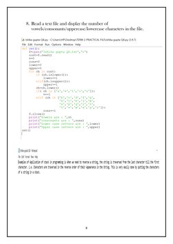 8 
 
8. Read a text file and display the number of 
vowels/consonants/uppercase/lowercase characters in the file. 
 
 
