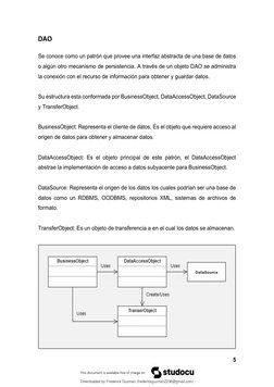 5 
 
DAO 
 
Se conoce como un patrón que provee una interfaz abstracta de una base de datos 
o algún otro mecanismo de persis
