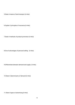 8
5.State 4 means of land transport (4 mks)
6.Explain 3 principles of insurance (6 mks)
7.State 4 methods of product promotio