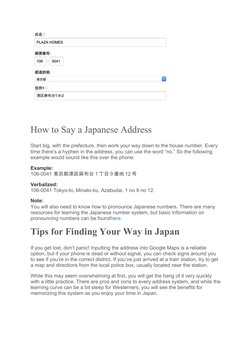How to Say a Japanese Address
Start big, with the prefecture, then work your way down to the house number. Every 
time there