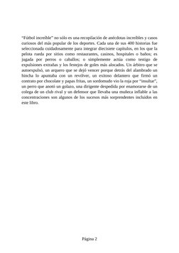 “Fútbol increíble” no sólo es una recopilación de anécdotas increíbles y casos
curiosos del más popular de los deportes. Cada