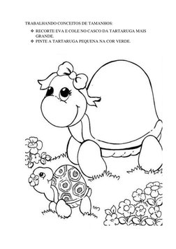 TRABALHANDO CONCEITOS DE TAMANHOS: 
❖ RECORTE EVA E COLE NO CASCO DA TARTARUGA MAIS 
GRANDE. 
❖ PINTE A TARTARUGA PEQUENA NA
