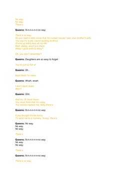 No way.
No way.
There’s 
Queens: N-n-n-n-n-n-no way.
There’s no way.
So you read a bible verse that I’m cursed ‘cause I was y