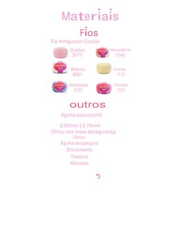 Materiais 
Fios 
Fio Amigurumi Circulo 
 
Quartzo 
3077 
Macadâmia 
3148 
 
Branco 
8001 
 
Hortensia 
2137 
 
outros 
Agulha