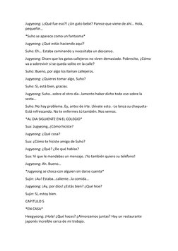 Jugyeong: ¡¿Qué fue eso?! ¿Un gato bebé? Parece que viene de ahí… Hola, 
pequeñín… 
*Suho se aparece como un fantasma* 
Jugye