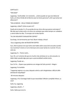 CAPITULO 3 
*EN CASA* 
Jugyeong: -Confundida- Un momento... ¿Cómo puede ser que ese idiota de 
Suho y el chico tímido de la l