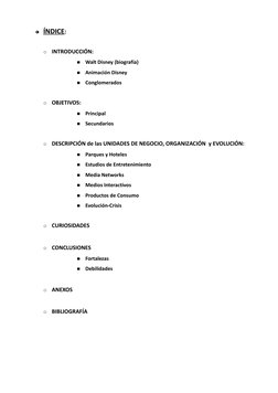 ÍNDICE
 
 :

INTRODUCCIÓN:
■
Walt Disney (biografía)
■
Animación Disney
■
Conglomerados

OBJETIVOS:
■
Principal
■
Secundar