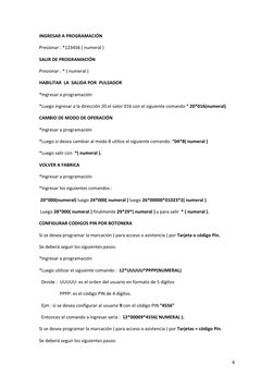  
 
6
INGRESAR A PROGRAMACIÓN 
Presionar : *123456 ( numeral )  
SALIR DE PROGRAMACIÓN  
Presionar : * ( numeral ) 
HABILITAR