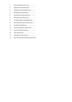 1.
Ese pan estaba tan duro como.......................
2.
Aquel chico era más tímido que.....................
3.
Llevaba una