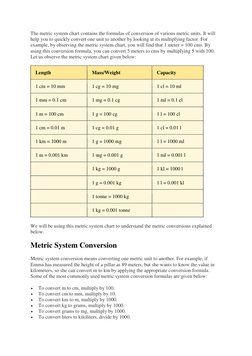 The metric system chart contains the formulas of conversion of various metric units. It will 
help you to quickly convert one