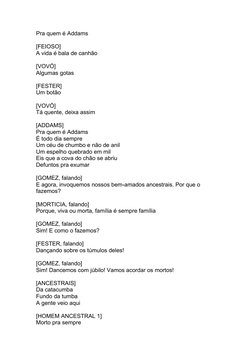 Pra quem é Addams
[FEIOSO]
A vida é bala de canhão
[VOVÓ]
Algumas gotas
[FESTER]
Um botão
[VOVÓ]
Tá quente, deixa assim
[ADDA