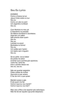 Sou Eu Lyrics
[GOMEZ]
Como a mosca na luz
Jesus Cristo sobre a cruz
Sou eu
Como um cão no canil
Um argentino no Brasil
Sou eu