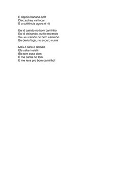 E depois banana-split
Disc jockey vai tocar
E a sofrência agora é hit
Eu tô caindo no bom caminho
Eu tô deixando, eu tô entra