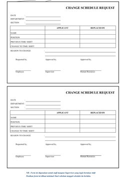 CHANGE SCHEDULE REQUEST
DATE
:
DEPARTMENT :
SECTION
:
APPLICANT
REPLACED BY
NAME
POSITION
PREVIOUS TIME/ SHIFT
CHANGE TO TIME
