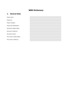 WBS Dictionary
1.
General Data
Project name:
Project ID:
Project manager:
Project key stakeholders:
Document created (date):