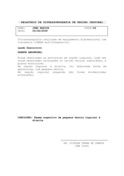 RELATÓRIO DE ULTRASSONOGRAFIA DE REGIÃO INGUINAL
NOME: 
JOÃO KAPICA
IDADE:45  
DATA: 
05/06/2009
Ultrassonografia realizada e